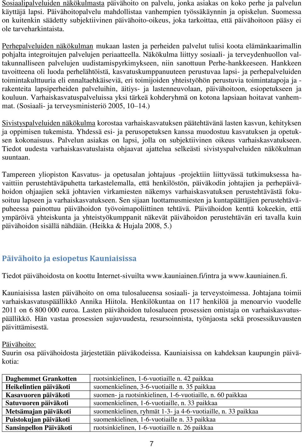 Perhepalveluiden näkökulman mukaan lasten ja perheiden palvelut tulisi koota elämänkaarimallin pohjalta integroitujen palvelujen periaatteella.