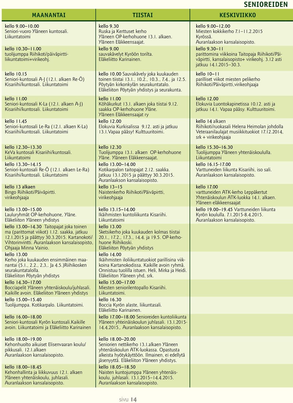 Liikuntatoimi kello 12.30 13.30 KeVa kuntosali Kisariihi/kuntosali. Liikuntatoimi kello 13.30 14.15 Seniori-kuntosali Re-Ö (12.1. alkaen Le-Ra) Kisariihi/kuntosali.