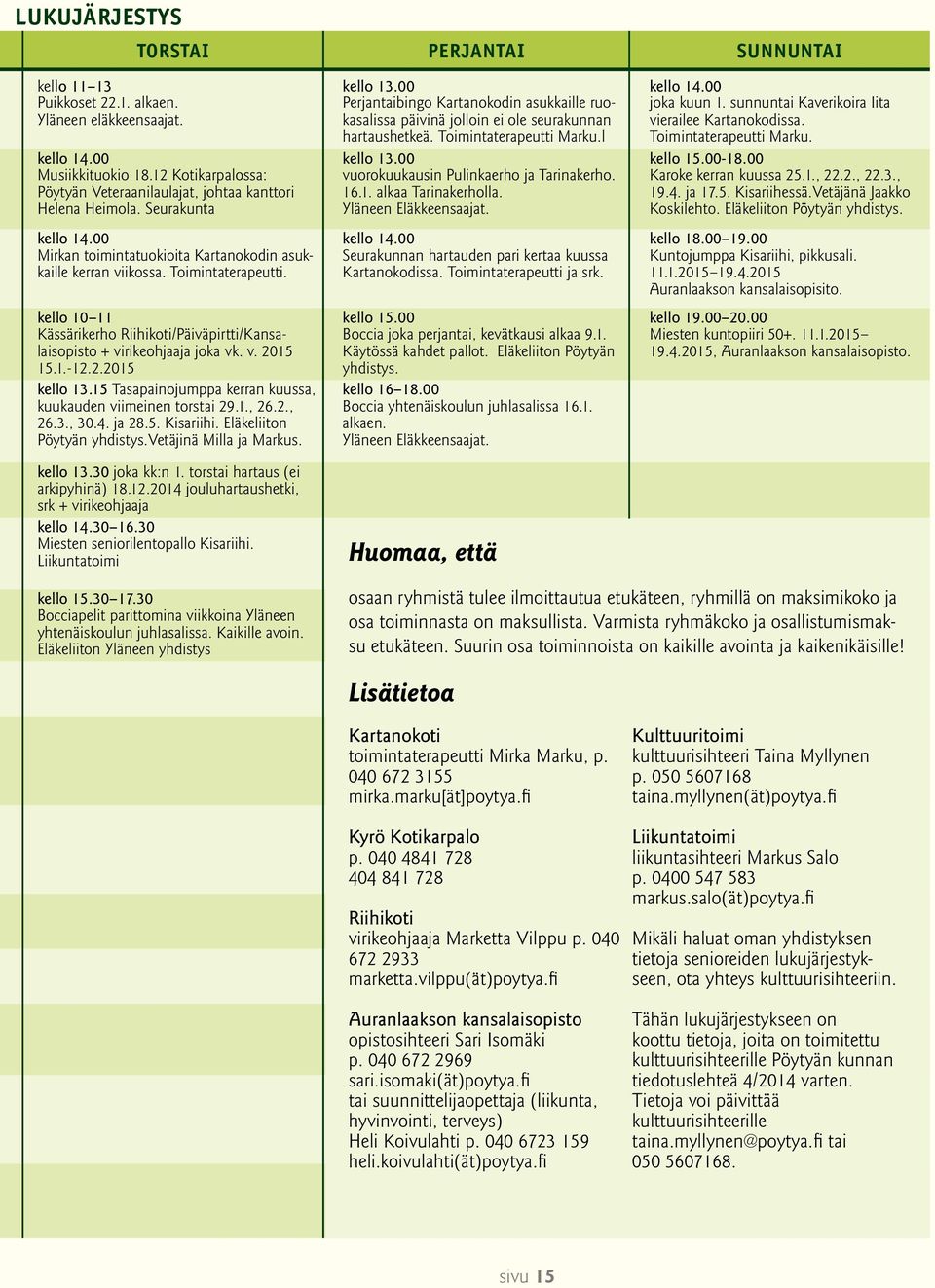 kello 10 11 Kässärikerho Riihikoti/Päiväpirtti/Kansalaisopisto + virikeohjaaja joka vk. v. 2015 15.1.-12.2.2015 kello 13.15 Tasapainojumppa kerran kuussa, kuukauden viimeinen torstai 29.1., 26.2., 26.3., 30.