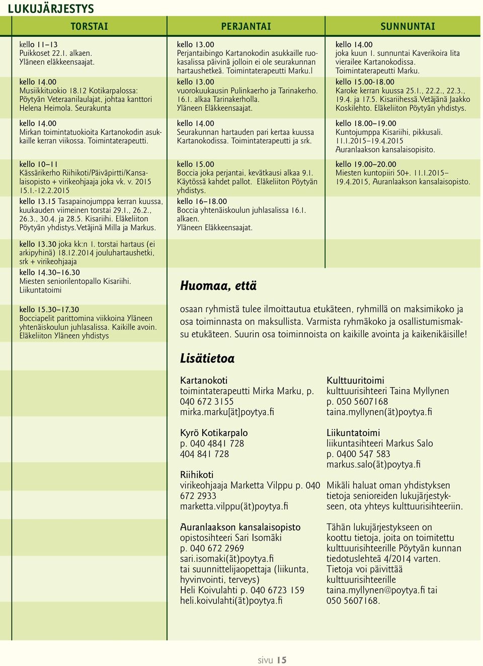 kello 10 11 Kässärikerho Riihikoti/Päiväpirtti/Kansalaisopisto + virikeohjaaja joka vk. v. 2015 15.1.-12.2.2015 kello 13.15 Tasapainojumppa kerran kuussa, kuukauden viimeinen torstai 29.1., 26.2., 26.3., 30.