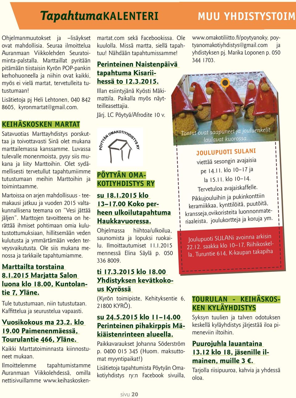 Lisätietoja pj Heli Lehtonen, 040 842 8605, kyronmartat@gmail.com. Keihäskosken Martat Satavuotias Marttayhdistys porskuttaa ja toivottavasti Sinä olet mukana marttailemassa kanssamme.