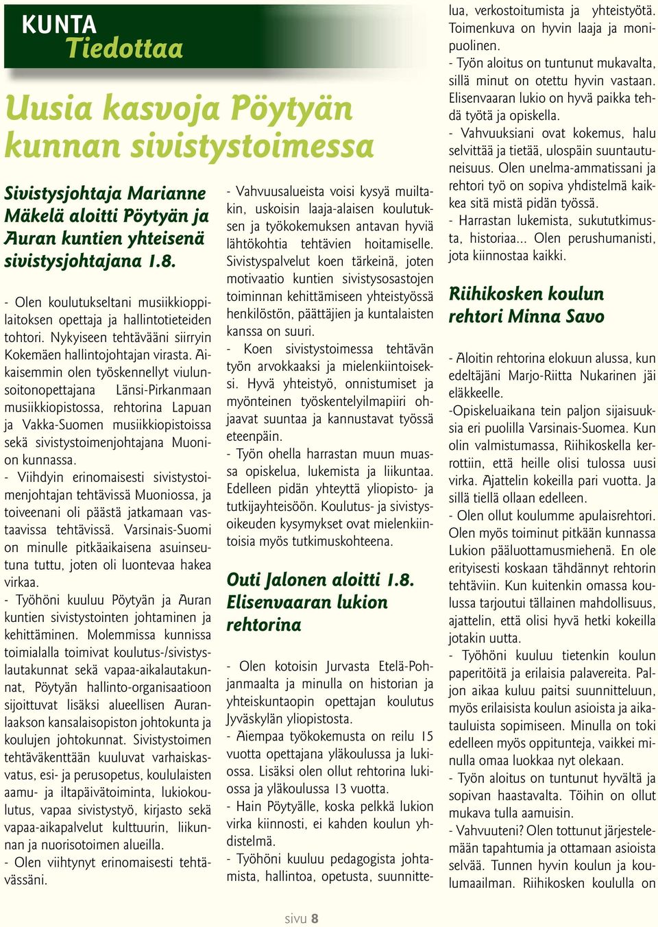 Aikaisemmin olen työskennellyt viulunsoitonopettajana Länsi-Pirkanmaan musiikkiopistossa, rehtorina Lapuan ja Vakka-Suomen musiikkiopistoissa sekä sivistystoimenjohtajana Muonion kunnassa.