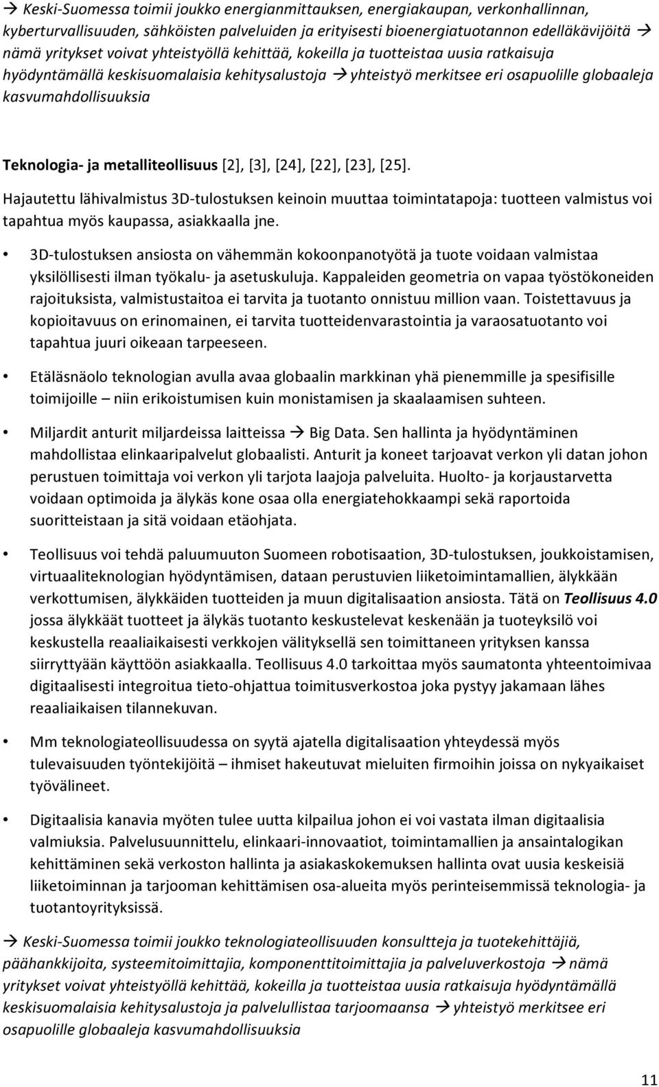 metalliteollisuus [2], [3], [24], [22], [23], [25]. Hajautettu lähivalmistus 3D-tulostuksen keinoin muuttaa toimintatapoja: tuotteen valmistus voi tapahtua myös kaupassa, asiakkaalla jne.