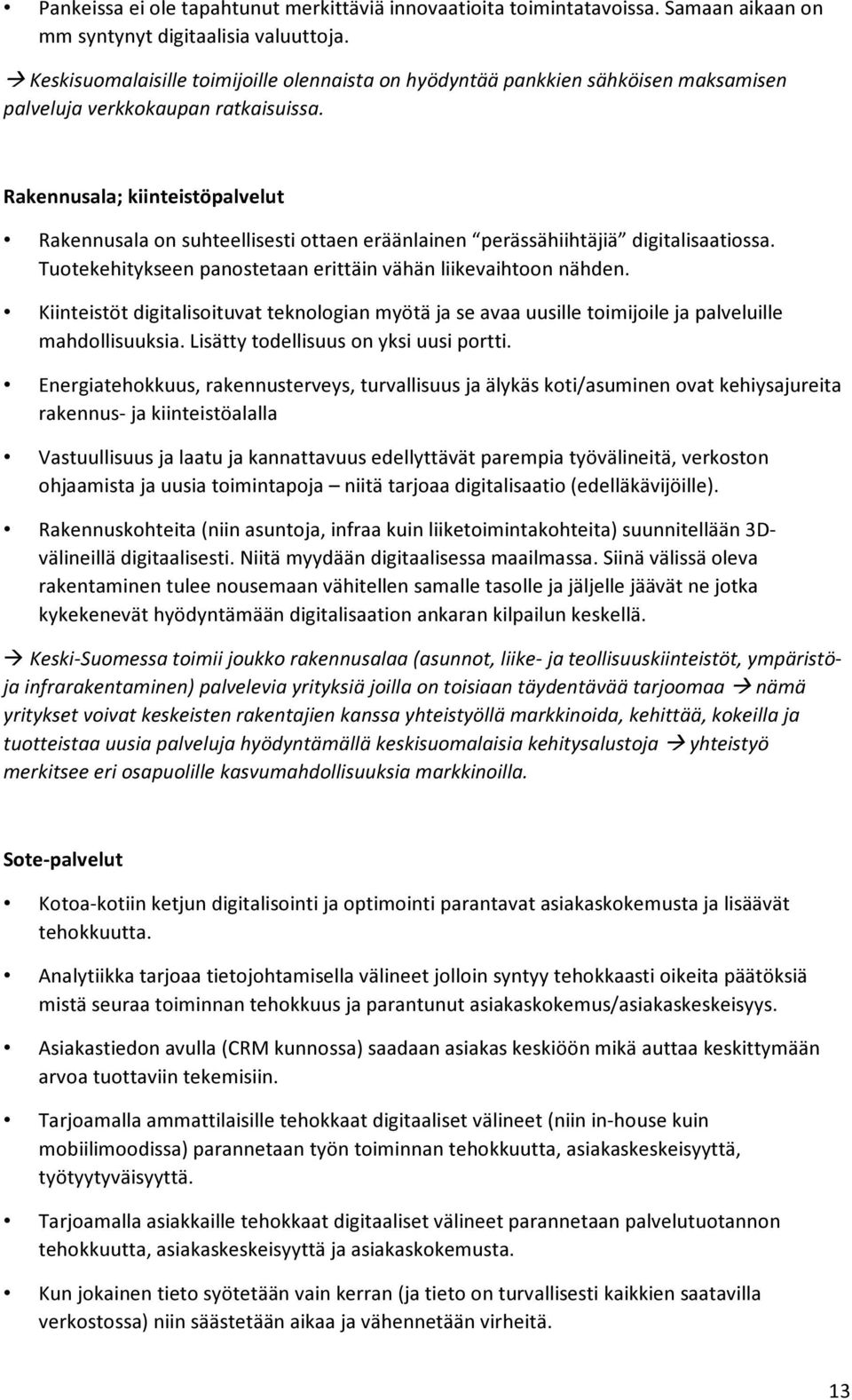 Rakennusala; kiinteistöpalvelut Rakennusala on suhteellisesti ottaen eräänlainen perässähiihtäjiä digitalisaatiossa. Tuotekehitykseen panostetaan erittäin vähän liikevaihtoon nähden.