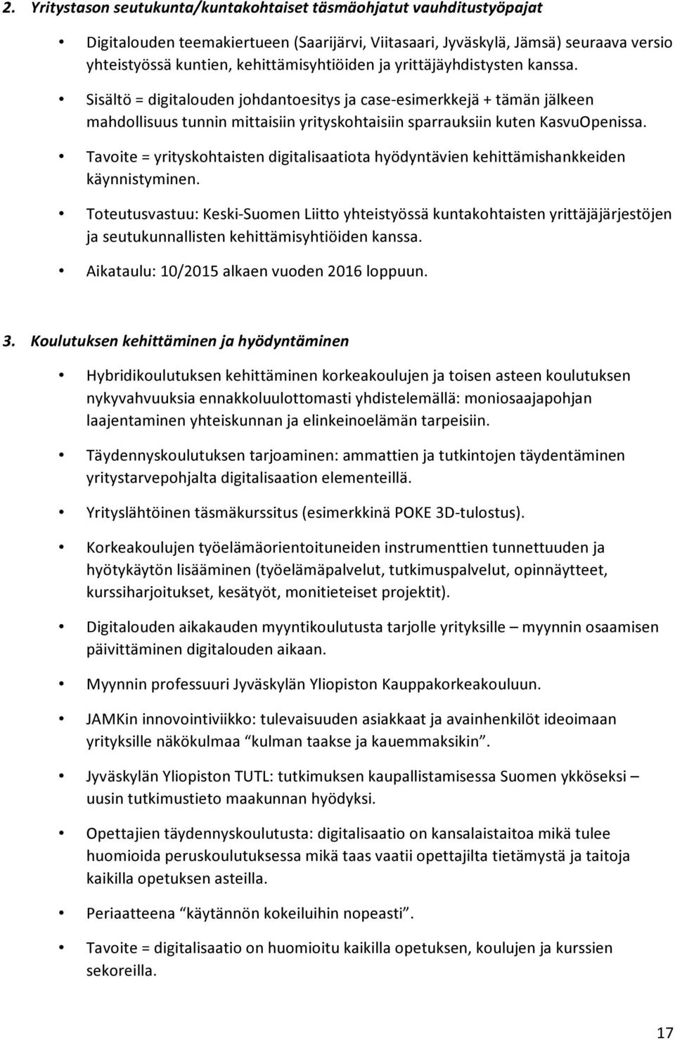 Sisältö = digitalouden johdantoesitys ja case-esimerkkejä + tämän jälkeen mahdollisuus tunnin mittaisiin yrityskohtaisiin sparrauksiin kuten KasvuOpenissa.