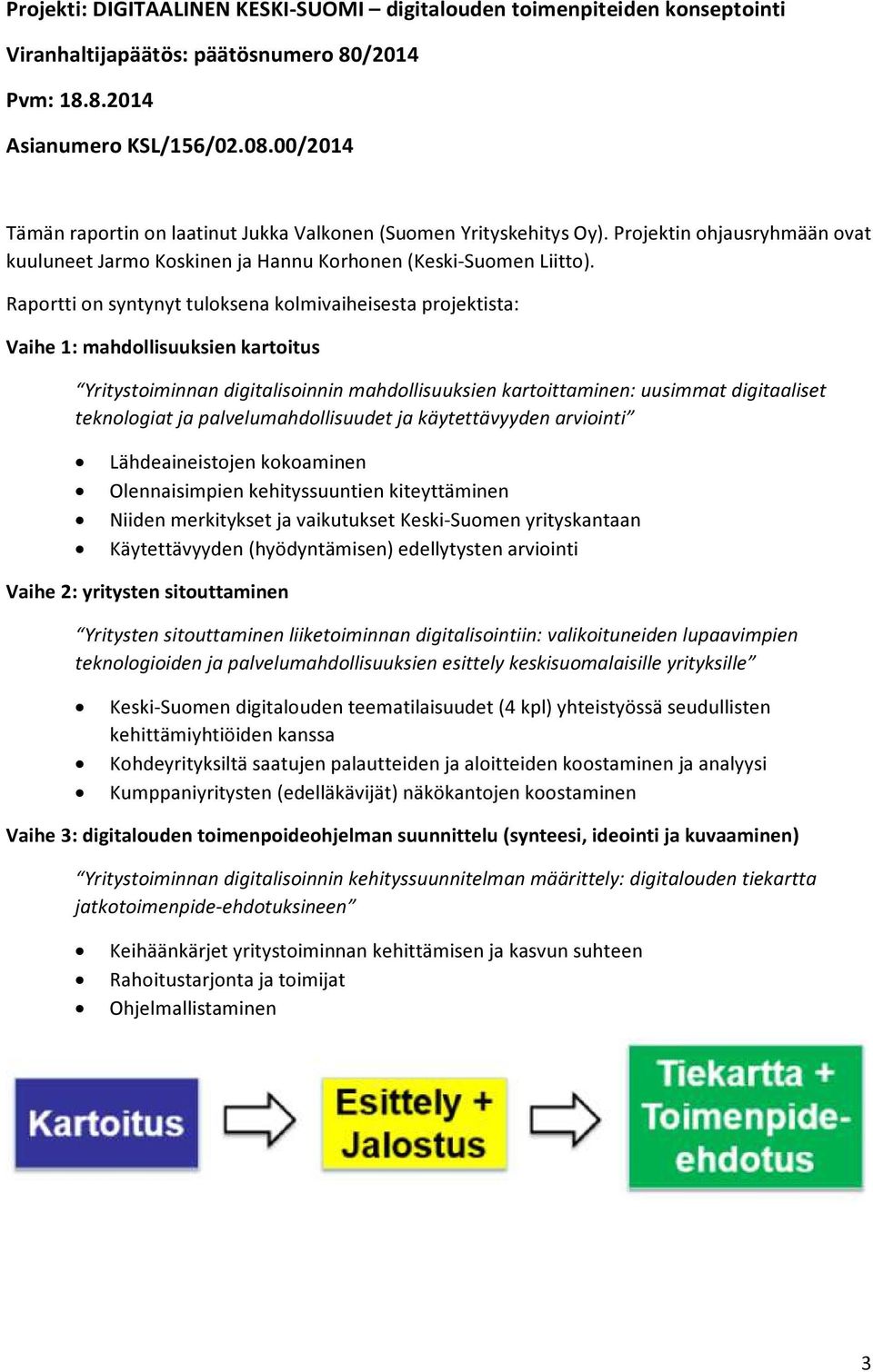 Raportti on syntynyt tuloksena kolmivaiheisesta projektista: Vaihe 1: mahdollisuuksien kartoitus Yritystoiminnan digitalisoinnin mahdollisuuksien kartoittaminen: uusimmat digitaaliset teknologiat ja