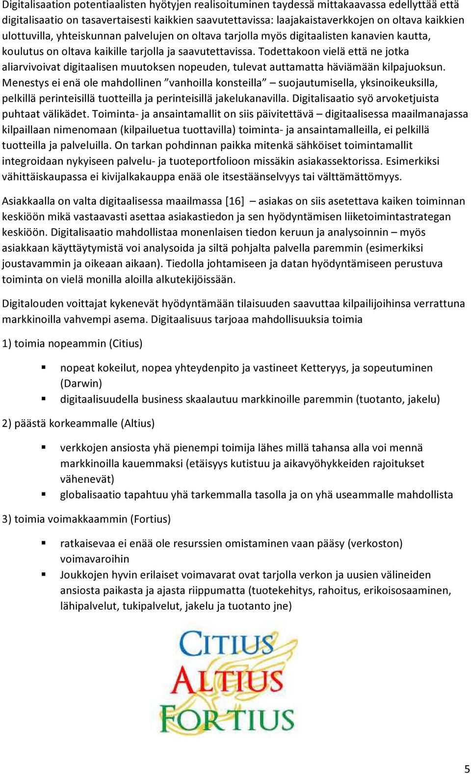 Todettakoon vielä että ne jotka aliarvivoivat digitaalisen muutoksen nopeuden, tulevat auttamatta häviämään kilpajuoksun.