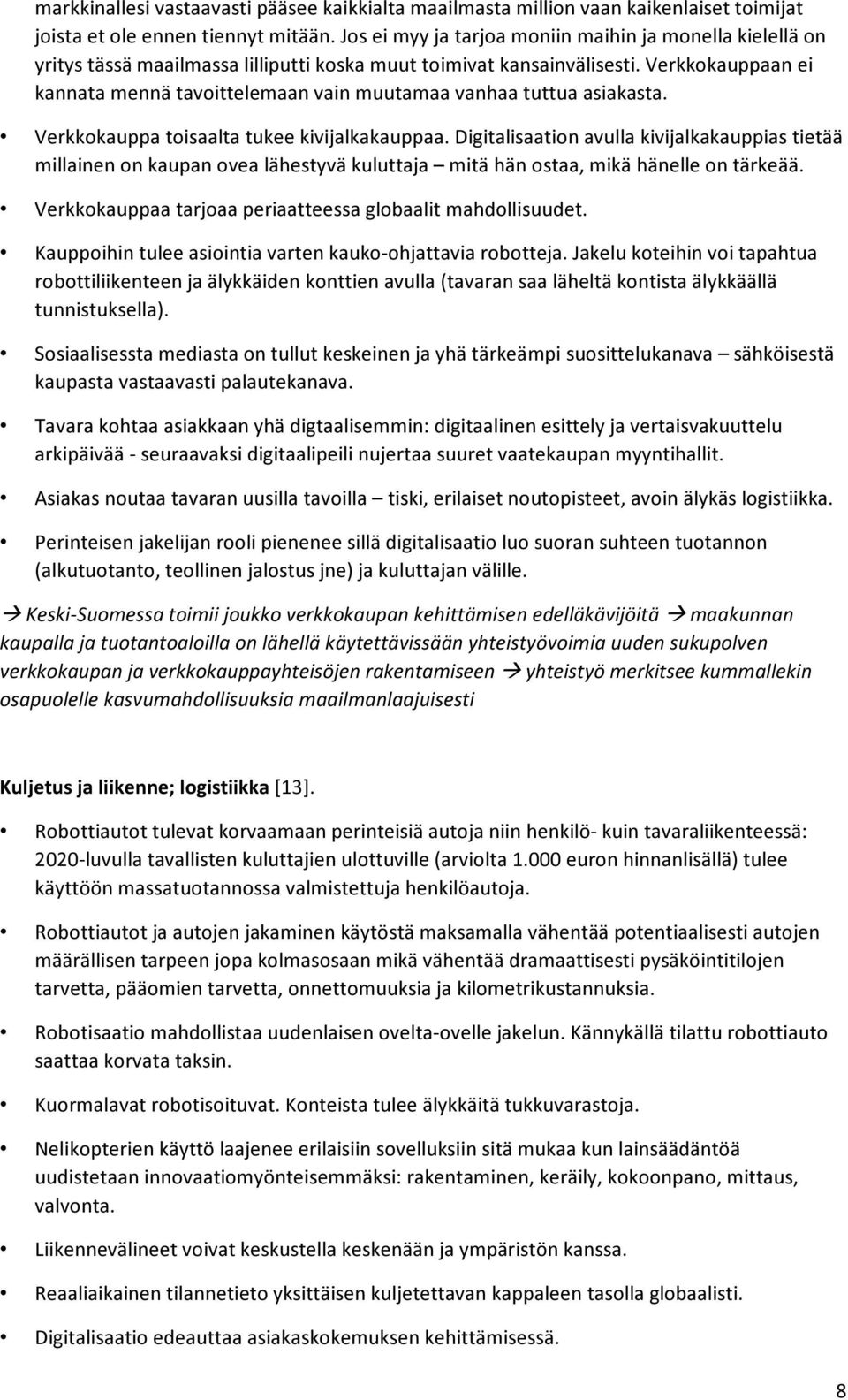 Verkkokauppaan ei kannata mennä tavoittelemaan vain muutamaa vanhaa tuttua asiakasta. Verkkokauppa toisaalta tukee kivijalkakauppaa.