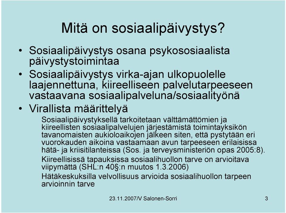 sosiaalipalveluna/sosiaalityönä Virallista määrittelyä Sosiaalipäivystyksellä tarkoitetaan välttämättömien ja kiireellisten sosiaalipalvelujen järjestämistä toimintayksikön tavanomaisten