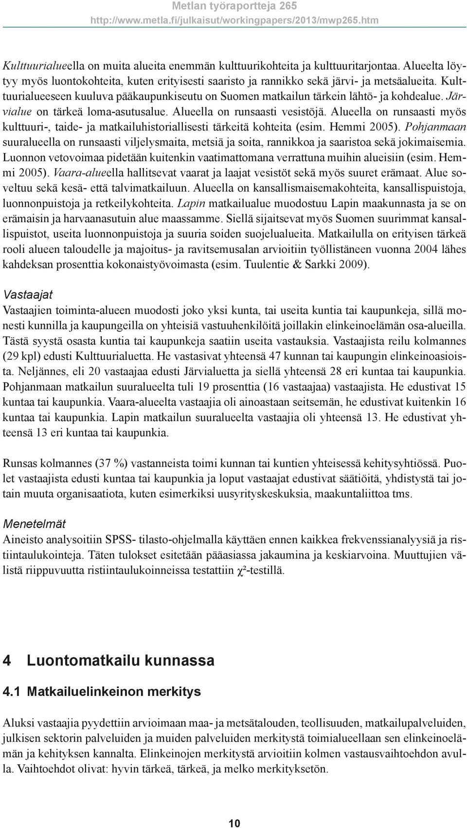 Alueella on runsaasti myös kulttuuri-, taide- ja matkailuhistoriallisesti tärkeitä kohteita (esim. Hemmi 2005).