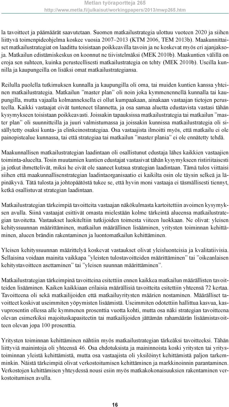 Maakuntien välillä on eroja sen suhteen, kuinka perusteellisesti matkailustrategia on tehty (MEK 2010b). Useilla kunnilla ja kaupungeilla on lisäksi omat matkailustrategiansa.