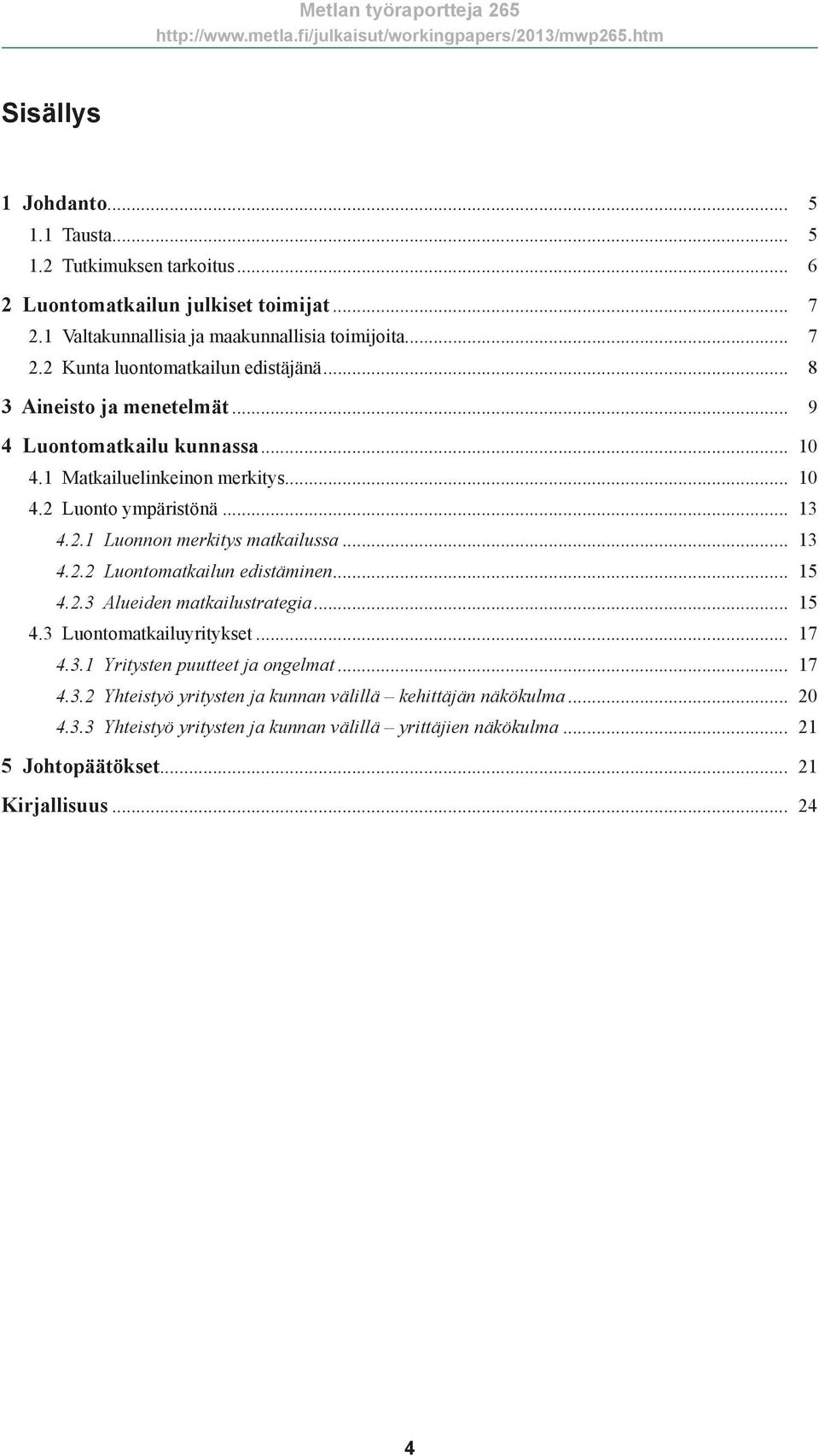 .. 15 4.2.3 Alueiden matkailustrategia... 15 4.3 Luontomatkailuyritykset... 17 4.3.1 Yritysten puutteet ja ongelmat... 17 4.3.2 Yhteistyö yritysten ja kunnan välillä kehittäjän näkökulma.