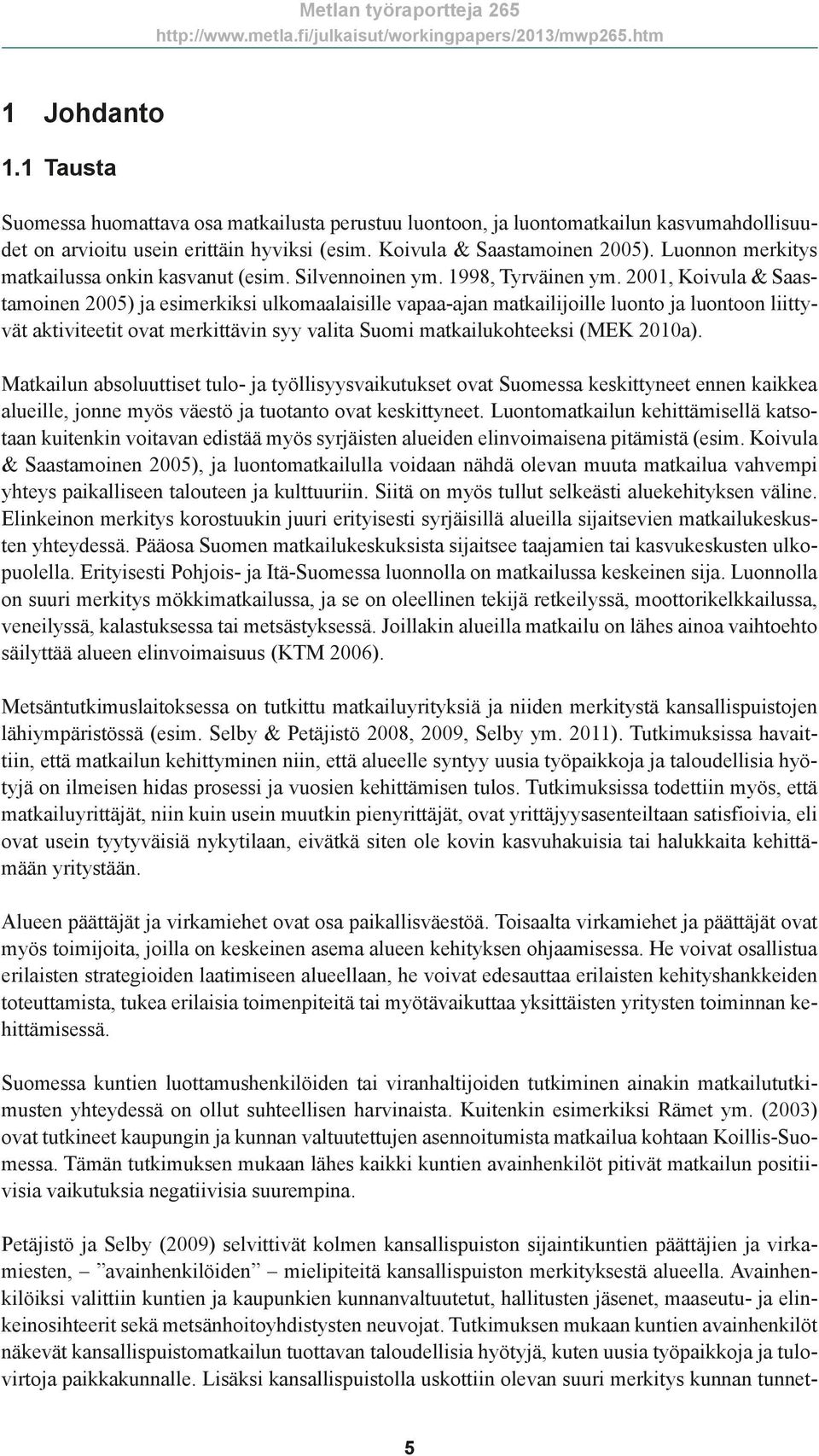 2001, Koivula & Saastamoinen 2005) ja esimerkiksi ulkomaalaisille vapaa-ajan matkailijoille luonto ja luontoon liittyvät aktiviteetit ovat merkittävin syy valita Suomi matkailukohteeksi (MEK 2010a).