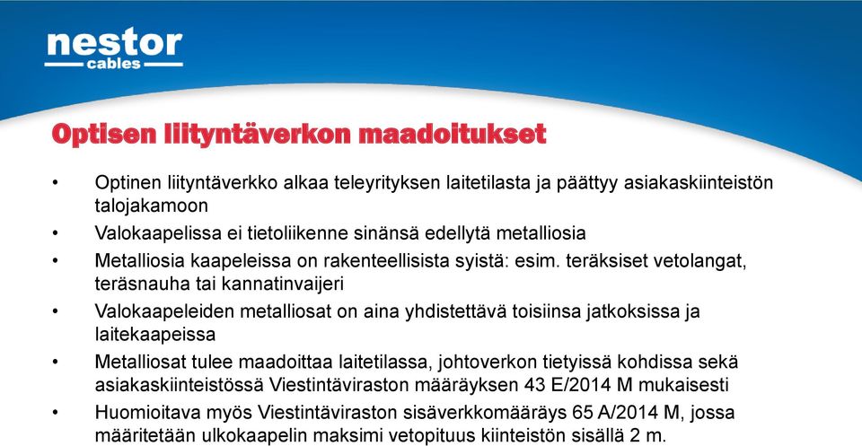 teräksiset vetolangat, teräsnauha tai kannatinvaijeri Valokaapeleiden metalliosat on aina yhdistettävä toisiinsa jatkoksissa ja laitekaapeissa Metalliosat tulee maadoittaa