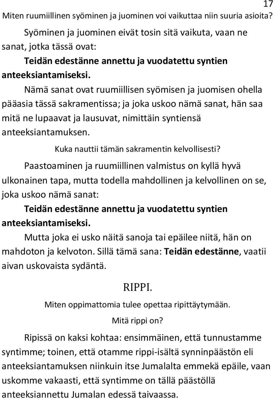 Nämä sanat ovat ruumiillisen syömisen ja juomisen ohella pääasia tässä sakramentissa; ja joka uskoo nämä sanat, hän saa mitä ne lupaavat ja lausuvat, nimittäin syntiensä anteeksiantamuksen.