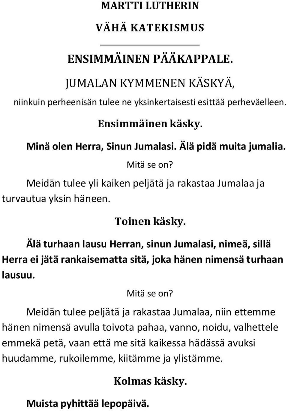 Älä turhaan lausu Herran, sinun Jumalasi, nimeä, sillä Herra ei jätä rankaisematta sitä, joka hänen nimensä turhaan lausuu. Mitä se on?