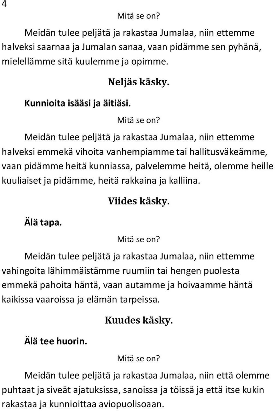 Meidän tulee peljätä ja rakastaa Jumalaa, niin ettemme halveksi emmekä vihoita vanhempiamme tai hallitusväkeämme, vaan pidämme heitä kunniassa, palvelemme heitä, olemme heille kuuliaiset ja pidämme,