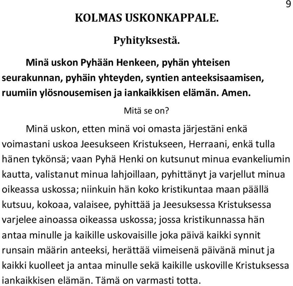 lahjoillaan, pyhittänyt ja varjellut minua oikeassa uskossa; niinkuin hän koko kristikuntaa maan päällä kutsuu, kokoaa, valaisee, pyhittää ja Jeesuksessa Kristuksessa varjelee ainoassa oikeassa