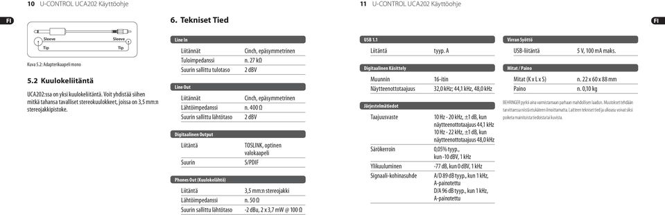 Tip Liitännät Tuloimpedanssi Suurin sallittu tulotaso Line Out Liitännät Lähtöimpedanssi Suurin sallittu lähtötaso Digitaalinen Output Liitäntä Suurin Phones Out (Kuulokelähtö) Liitäntä