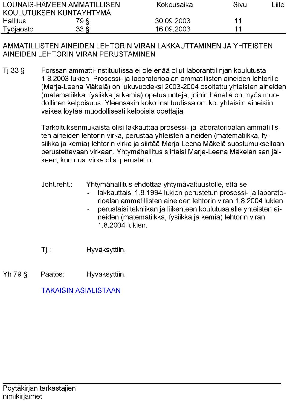 Prosessi- ja laboratorioalan ammatillisten aineiden lehtorille (Marja-Leena Mäkelä) on lukuvuodeksi 2003-2004 osoitettu yhteisten aineiden (matematiikka, fysiikka ja kemia) opetustunteja, joihin