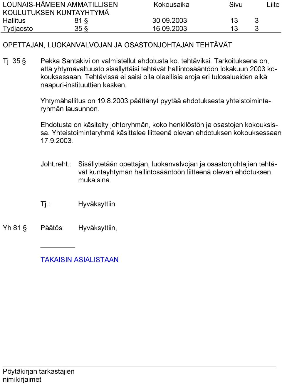 Tehtävissä ei saisi olla oleellisia eroja eri tulosalueiden eikä naapuri-instituuttien kesken. Yhtymähallitus on 19.8.2003 päättänyt pyytää ehdotuksesta yhteistoimintaryhmän lausunnon.