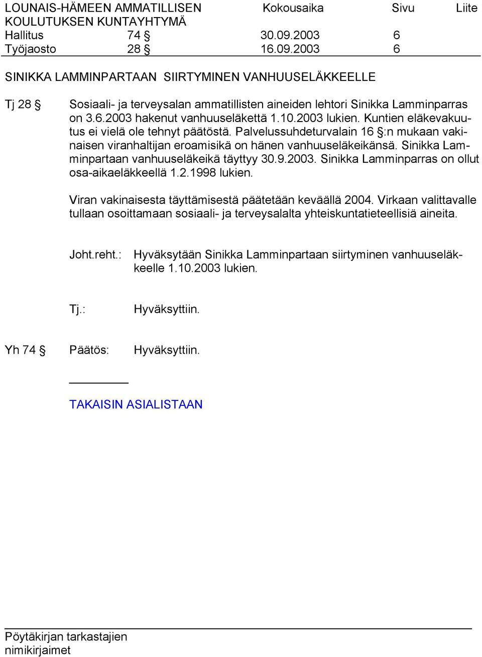 Sinikka Lamminpartaan vanhuuseläkeikä täyttyy 30.9.2003. Sinikka Lamminparras on ollut osa-aikaeläkkeellä 1.2.1998 lukien. Viran vakinaisesta täyttämisestä päätetään keväällä 2004.