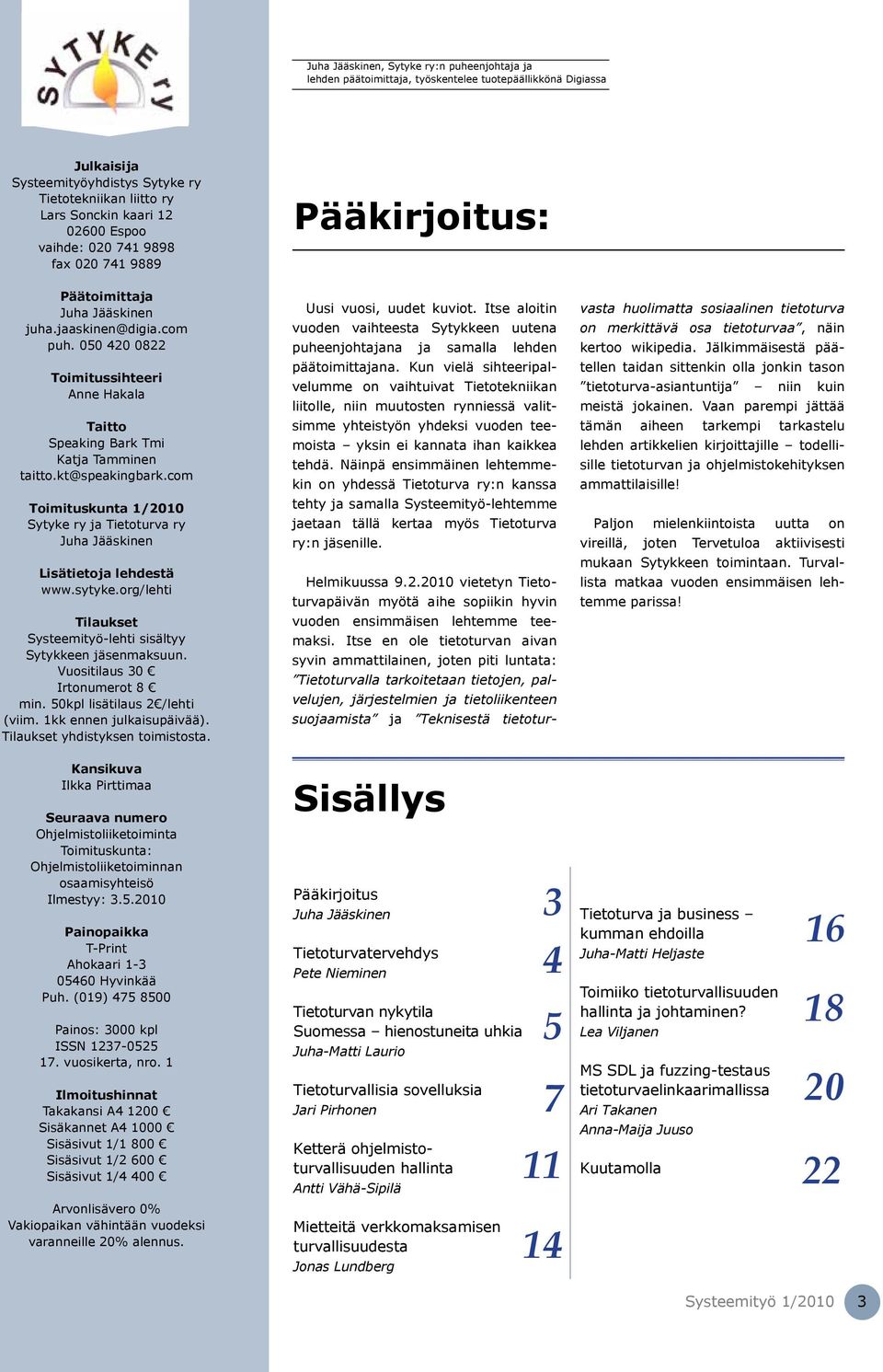 050 420 0822 Toimitussihteeri Anne Hakala Taitto Speaking Bark Tmi Katja Tamminen taitto.kt@speakingbark.com Toimituskunta 1/2010 Sytyke ry ja Tietoturva ry Juha Jääskinen Lisätietoja lehdestä www.