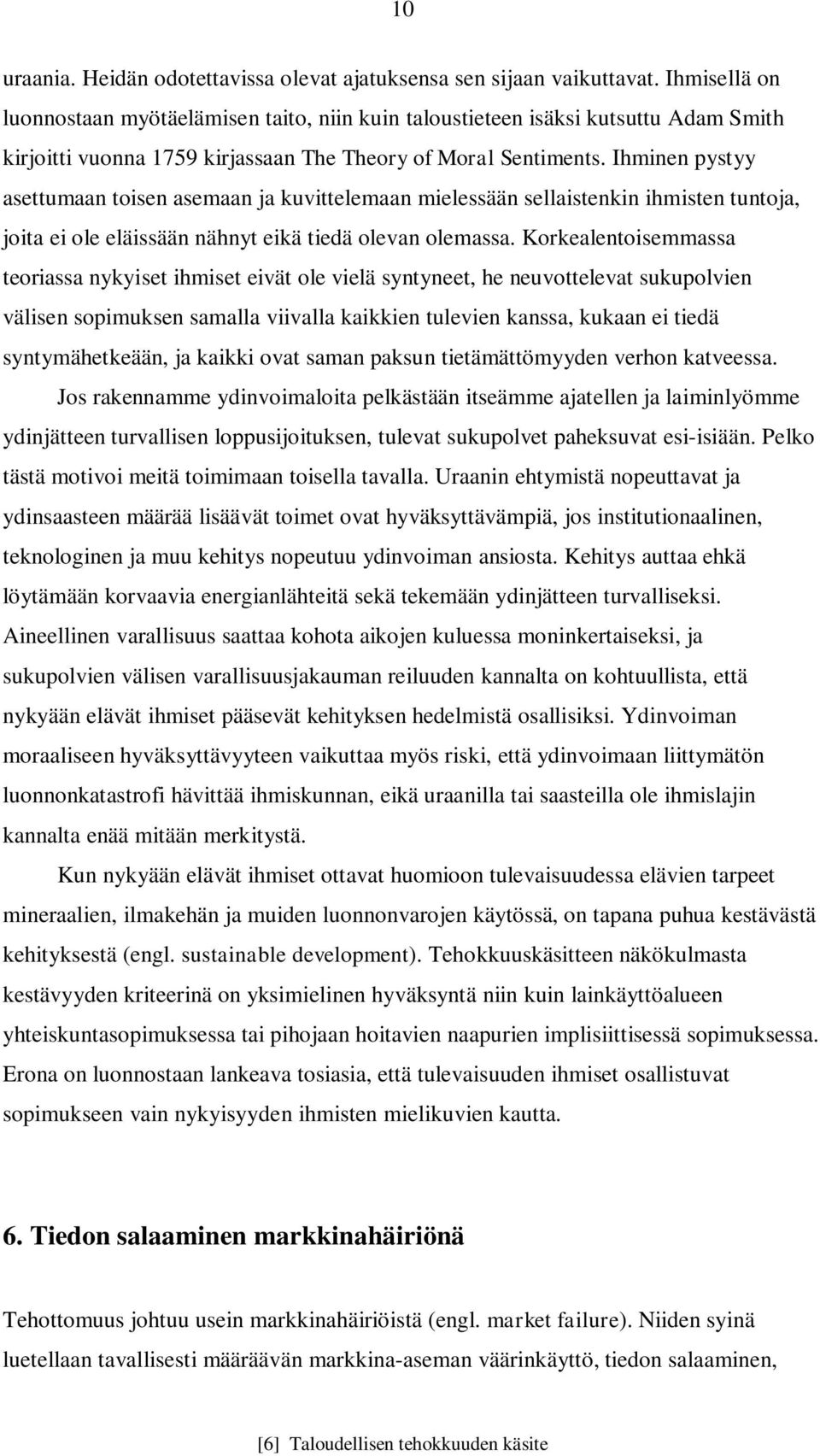 Ihminen pystyy asettumaan toisen asemaan ja kuvittelemaan mielessään sellaistenkin ihmisten tuntoja, joita ei ole eläissään nähnyt eikä tiedä olevan olemassa.