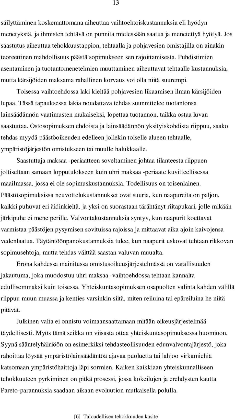 Puhdistimien asentaminen ja tuotantomenetelmien muuttaminen aiheuttavat tehtaalle kustannuksia, mutta kärsijöiden maksama rahallinen korvaus voi olla niitä suurempi.