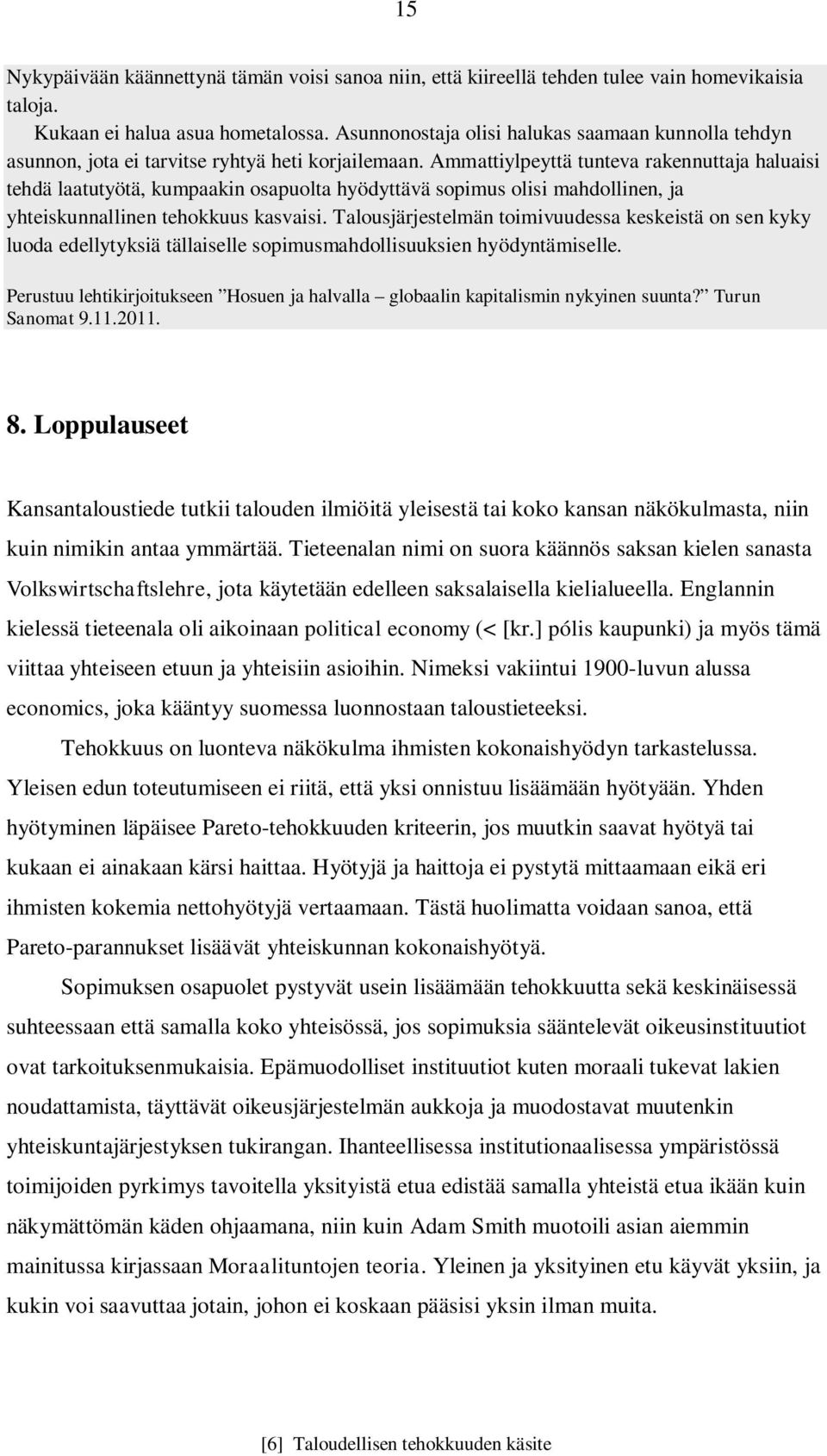 Ammattiylpeyttä tunteva rakennuttaja haluaisi tehdä laatutyötä, kumpaakin osapuolta hyödyttävä sopimus olisi mahdollinen, ja yhteiskunnallinen tehokkuus kasvaisi.