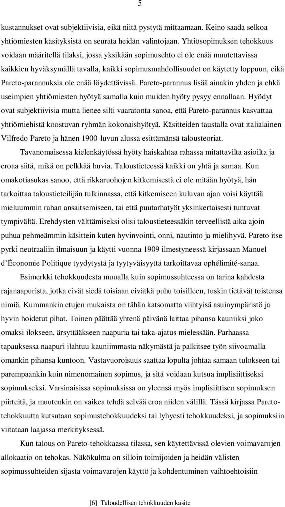 Pareto-parannuksia ole enää löydettävissä. Pareto-parannus lisää ainakin yhden ja ehkä useimpien yhtiömiesten hyötyä samalla kuin muiden hyöty pysyy ennallaan.