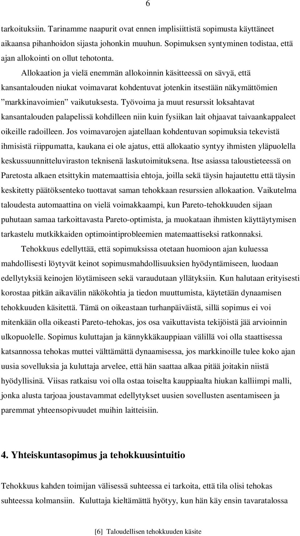 Allokaation ja vielä enemmän allokoinnin käsitteessä on sävyä, että kansantalouden niukat voimavarat kohdentuvat jotenkin itsestään näkymättömien markkinavoimien vaikutuksesta.