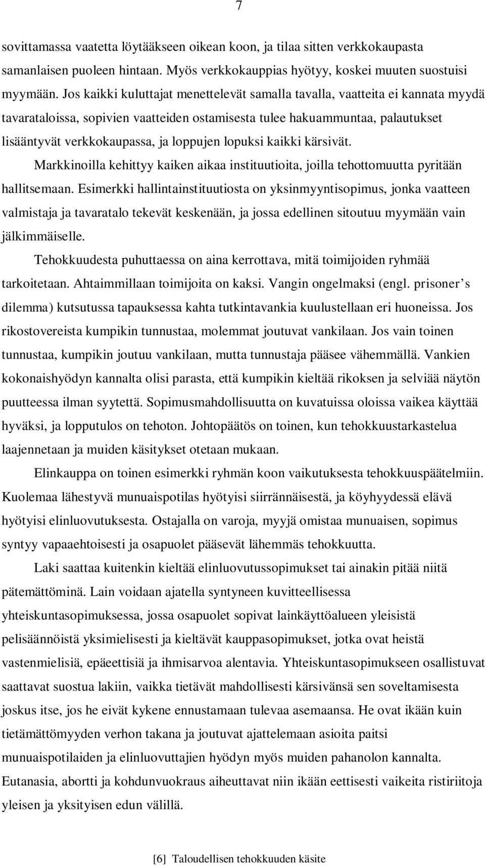 lopuksi kaikki kärsivät. Markkinoilla kehittyy kaiken aikaa instituutioita, joilla tehottomuutta pyritään hallitsemaan.