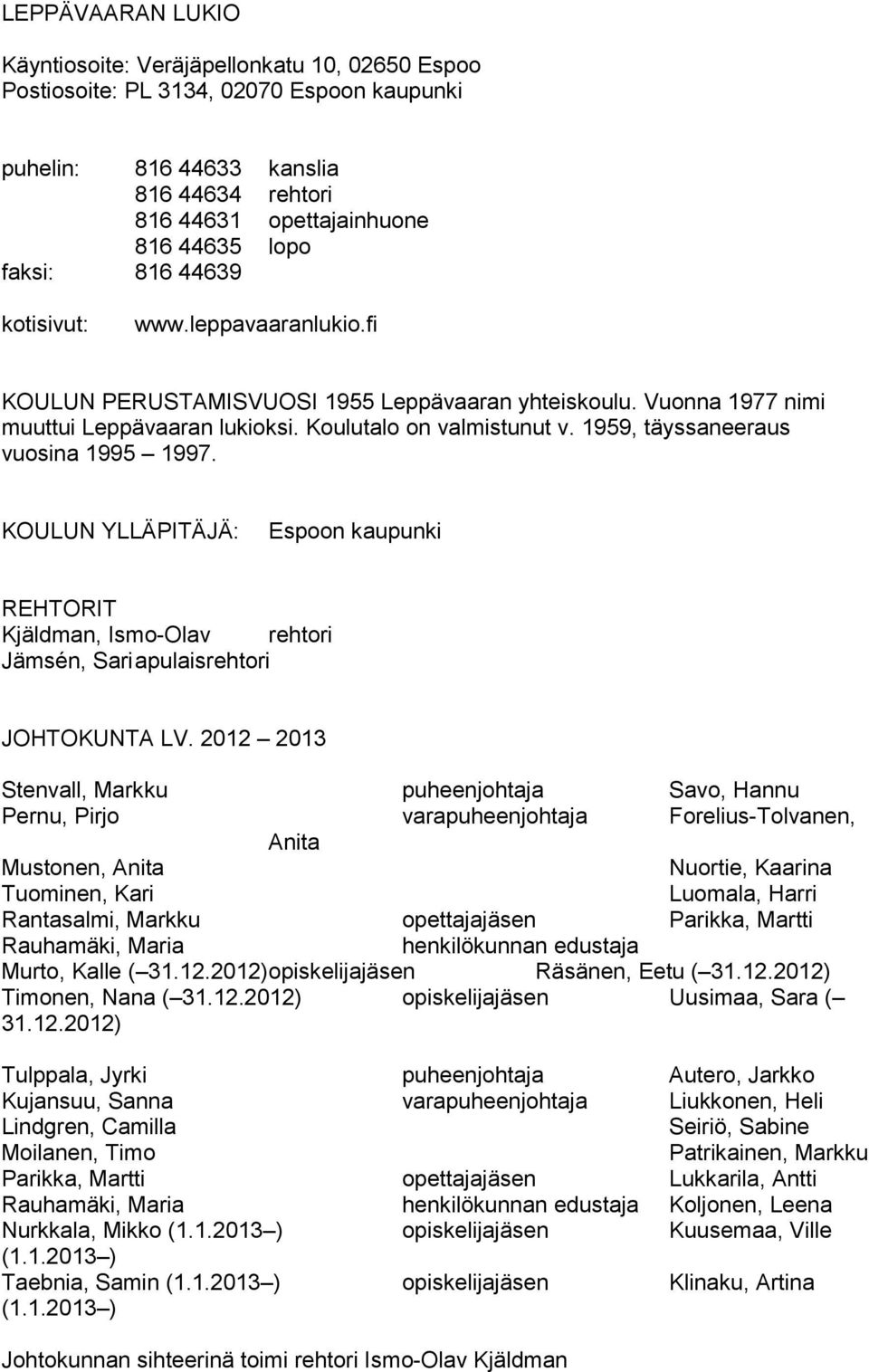 1959, täyssaneeraus vuosina 1995 1997. KOULUN YLLÄPITÄJÄ: Espoon kaupunki REHTORIT Kjäldman, Ismo-Olav rehtori Jämsén, Sari apulaisrehtori JOHTOKUNTA LV.