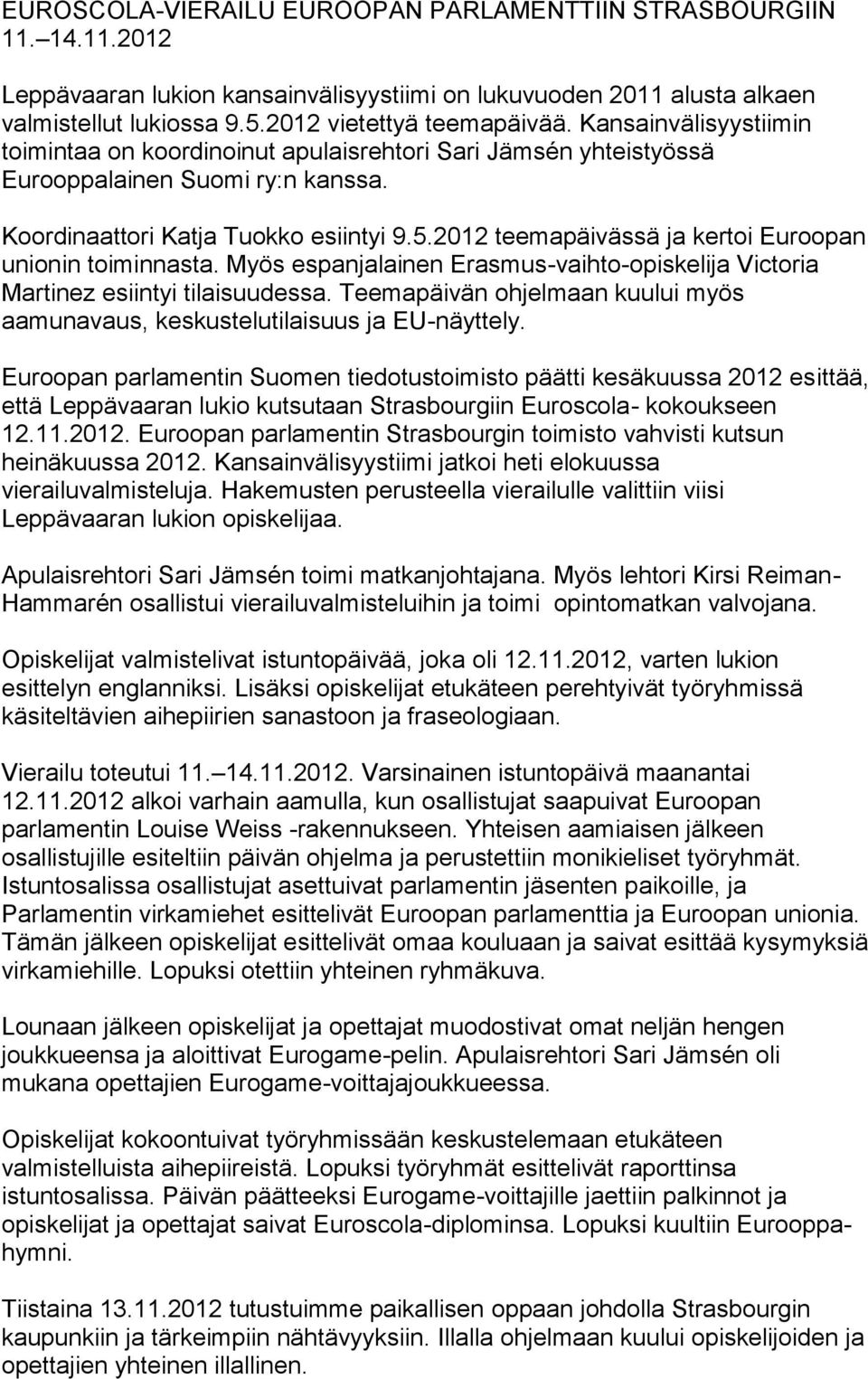 2012 teemapäivässä ja kertoi Euroopan unionin toiminnasta. Myös espanjalainen Erasmus-vaihto-opiskelija Victoria Martinez esiintyi tilaisuudessa.