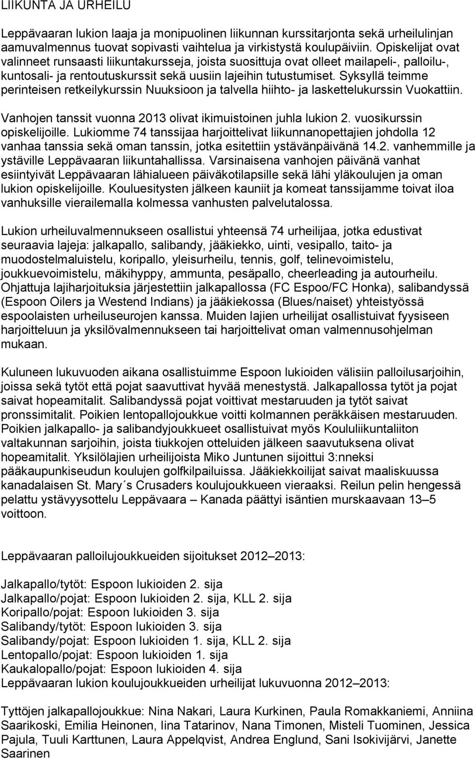 Syksyllä teimme perinteisen retkeilykurssin Nuuksioon ja talvella hiihto- ja laskettelukurssin Vuokattiin. Vanhojen tanssit vuonna 2013 olivat ikimuistoinen juhla lukion 2.