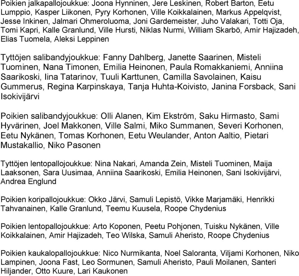 Dahlberg, Janette Saarinen, Misteli Tuominen, Nana Timonen, Emilia Heinonen, Paula Romakkaniemi, Anniina Saarikoski, Iina Tatarinov, Tuuli Karttunen, Camilla Savolainen, Kaisu Gummerus, Regina