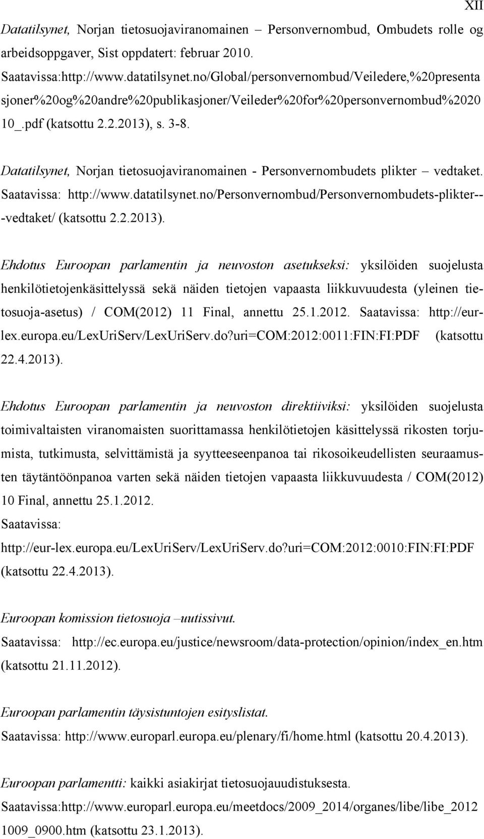 Datatilsynet, Norjan tietosuojaviranomainen - Personvernombudets plikter vedtaket. Saatavissa: http://www.datatilsynet.no/personvernombud/personvernombudets-plikter-- -vedtaket/ (katsottu 2.2.2013).