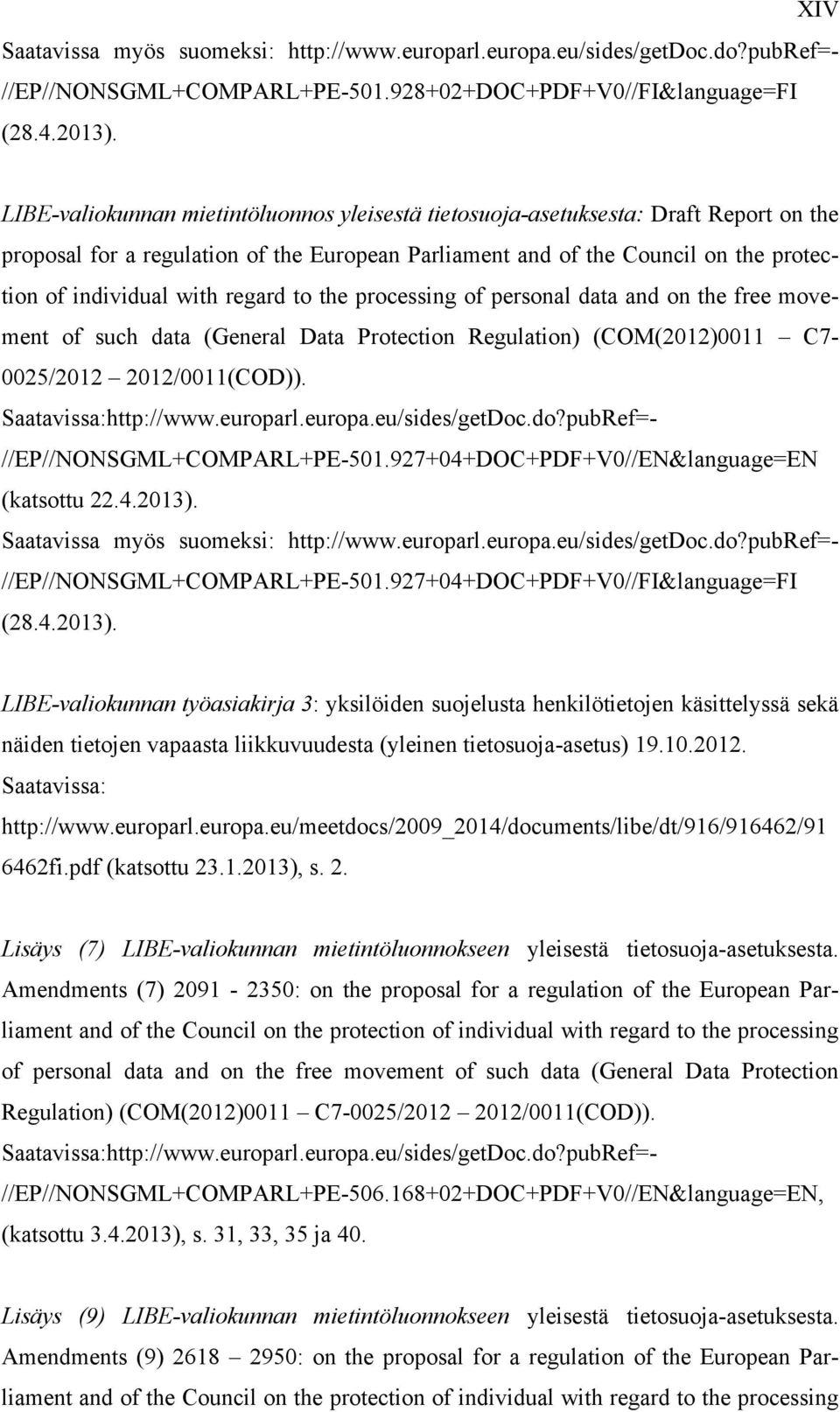 regard to the processing of personal data and on the free movement of such data (General Data Protection Regulation) (COM(2012)0011 C7-0025/2012 2012/0011(COD)). Saatavissa:http://www.europar