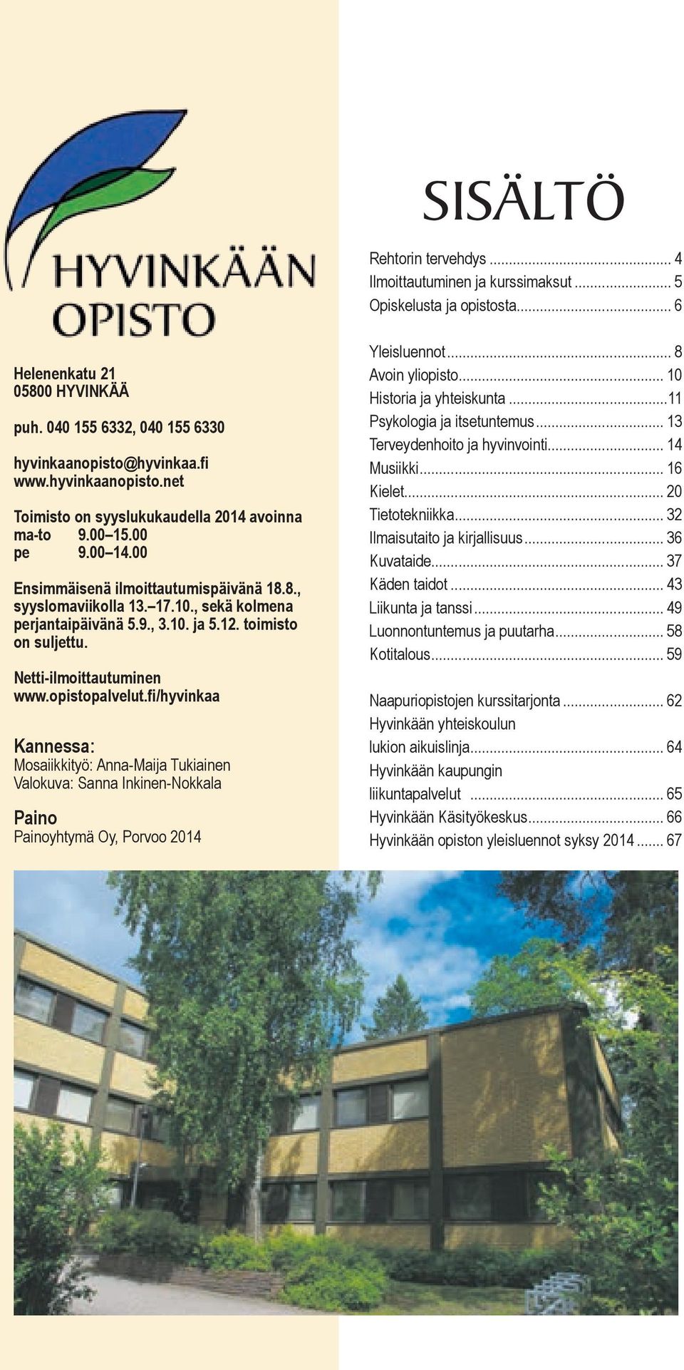 , sekä kolmena perjantaipäivänä 5.9., 3.10. ja 5.12. toimisto on suljettu. Netti-ilmoittautuminen www.opistopalvelut.