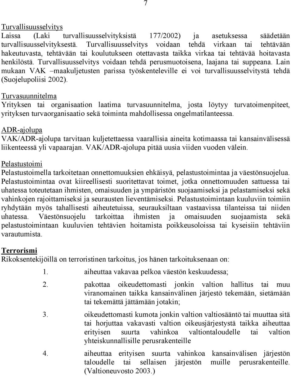 Turvllisuusselvitys voidn tehdä perusmuotoisen, ljn ti suppen. Lin mukn VAK mkuljetusten priss työskenteleville ei voi turvllisuusselvitystä tehdä (Suojelupoliisi 2002).