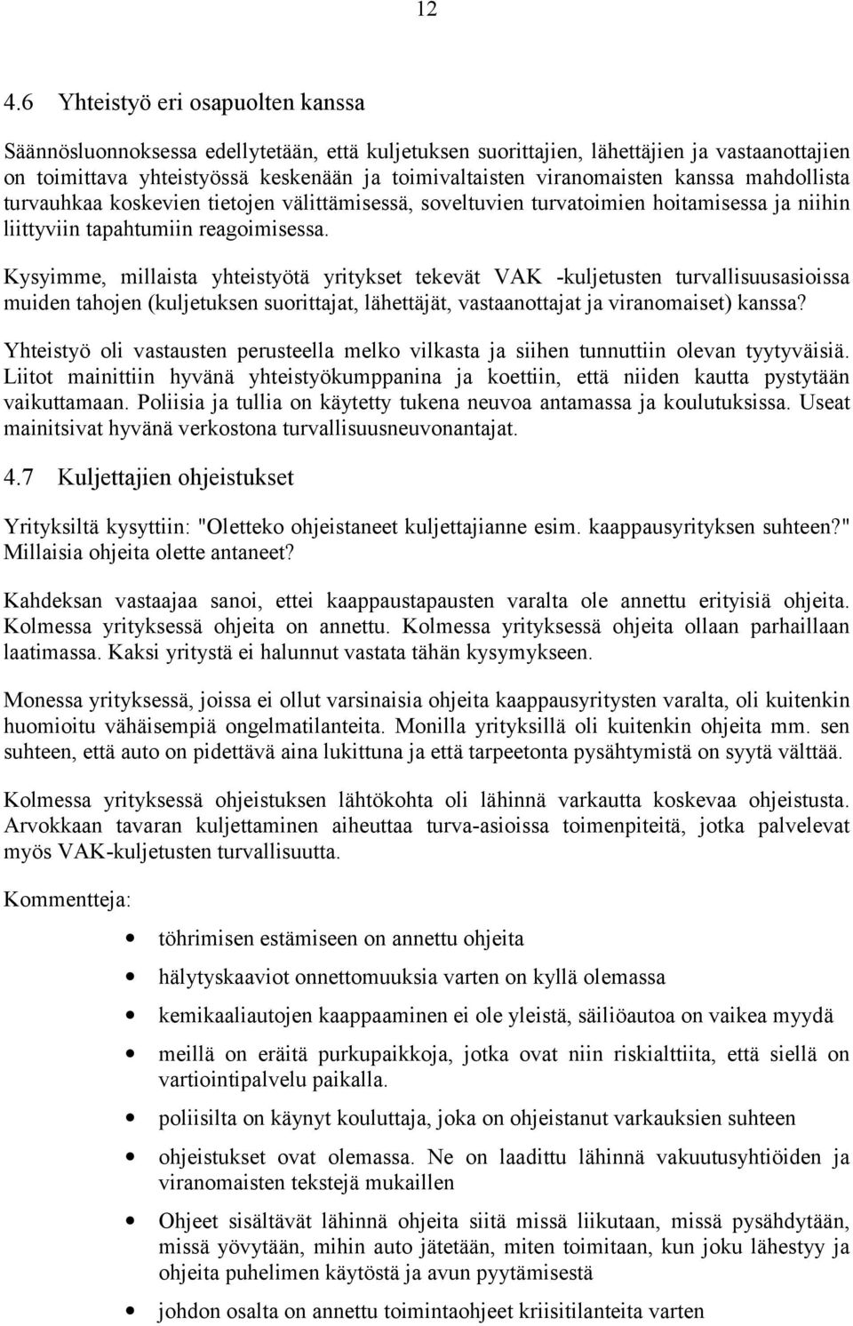 Kysyimme, millist yhteistyötä yritykset tekevät VAK -kuljetusten turvllisuussioiss muiden thojen (kuljetuksen suorittjt, lähettäjät, vstnottjt j virnomiset) knss?