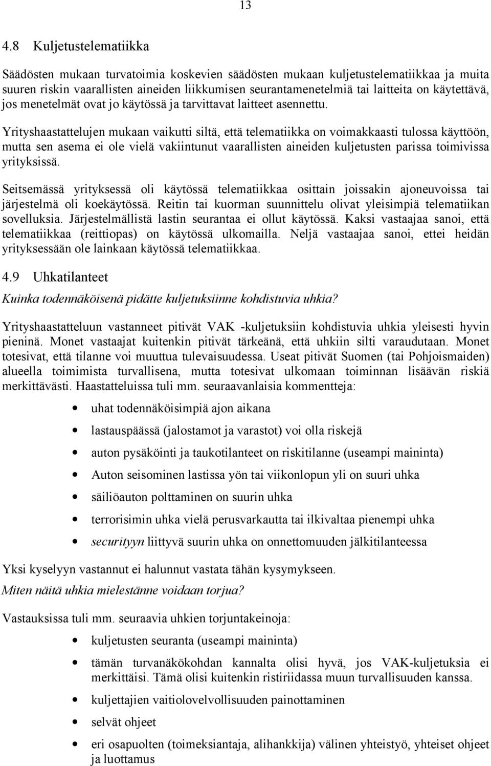 Yrityshstttelujen mukn vikutti siltä, että telemtiikk on voimkksti tuloss käyttöön, mutt sen sem ei ole vielä vkiintunut vrllisten ineiden kuljetusten priss toimiviss yrityksissä.