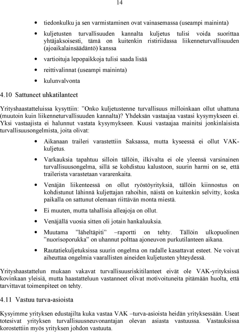 10 Sttuneet uhktilnteet Yrityshsttteluiss kysyttiin: Onko kuljetustenne turvllisuus milloinkn ollut uhttun (muutoin kuin liikenneturvllisuuden knnlt)? Yhdeksän vstj vstsi kysymykseen ei.