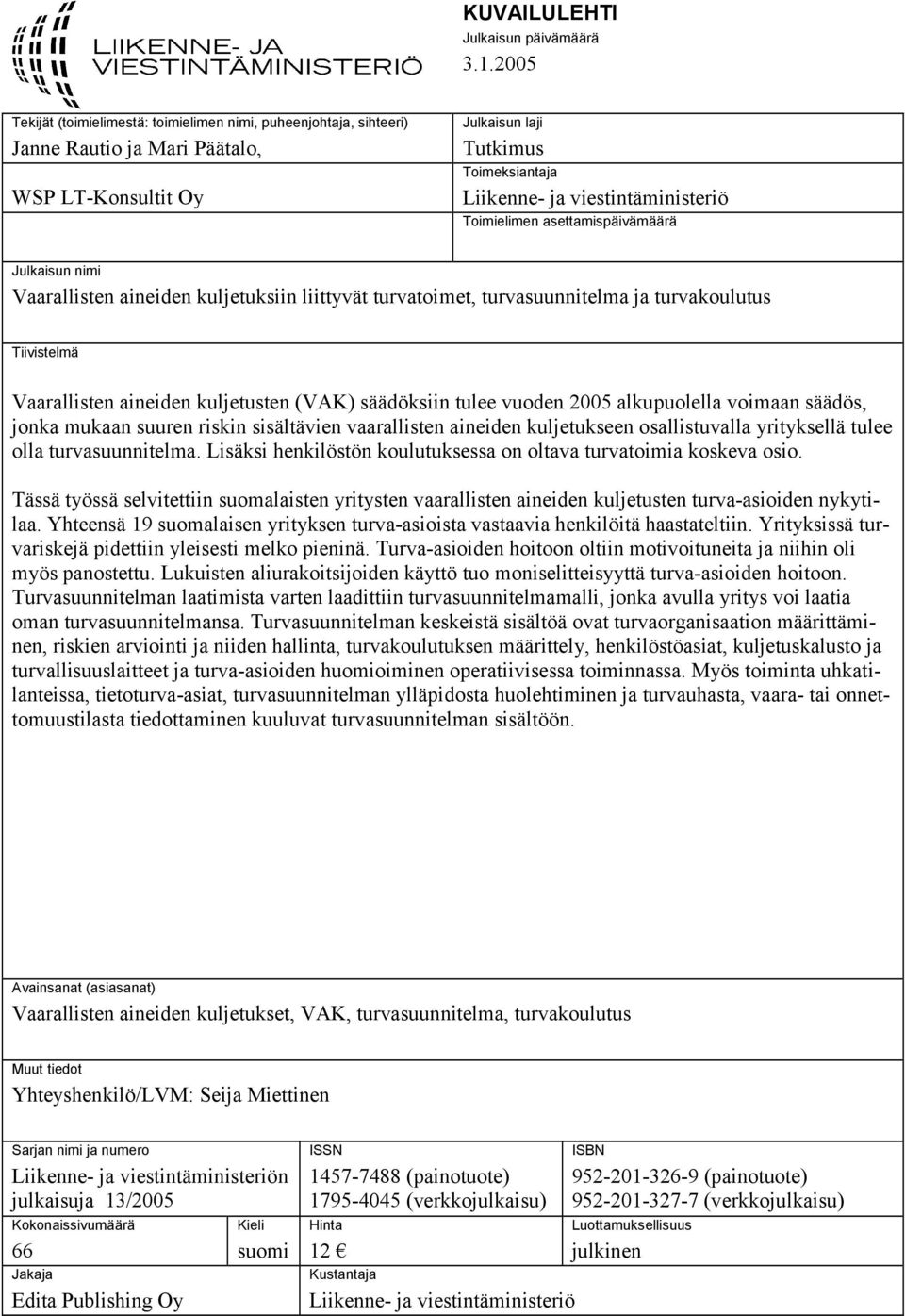 settmispäivämäärä Julkisun nimi Vrllisten ineiden kuljetuksiin liittyvät turvtoimet, turvsuunnitelm j turvkoulutus Tiivistelmä Vrllisten ineiden kuljetusten (VAK) säädöksiin tulee vuoden 2005