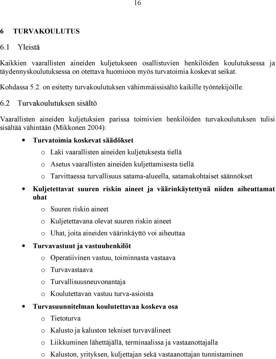 2 Turvkoulutuksen sisältö Vrllisten ineiden kuljetuksien priss toimivien henkilöiden turvkoulutuksen tulisi sisältää vähintään (Mikkonen 2004): Turvtoimi koskevt säädökset o Lki vrllisten ineiden