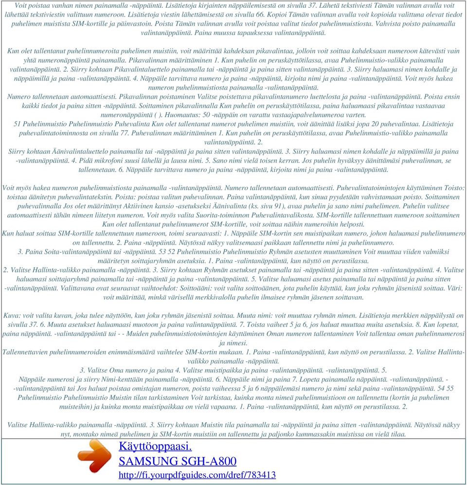 Poista Tämän valinnan avulla voit poistaa valitut tiedot puhelinmuistiosta. Vahvista poisto painamalla valintanäppäintä. Paina muussa tapauksessa valintanäppäintä.