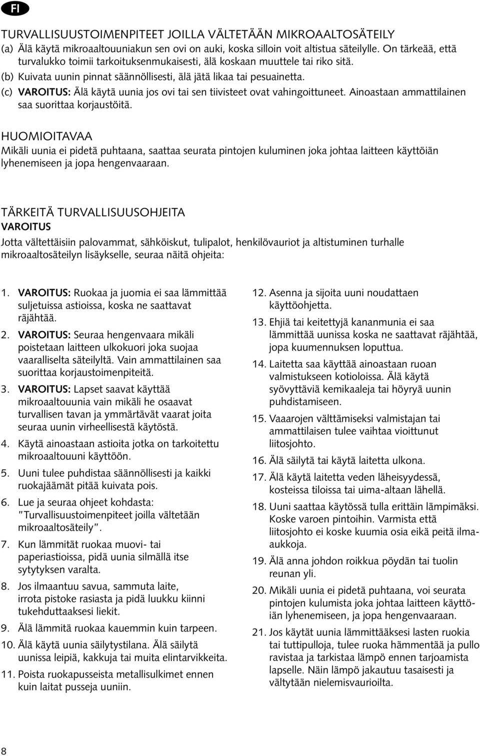 (c) VAROITUS: Älä käytä uunia jos ovi tai sen tiivisteet ovat vahingoittuneet. Ainoastaan ammattilainen saa suorittaa korjaustöitä.