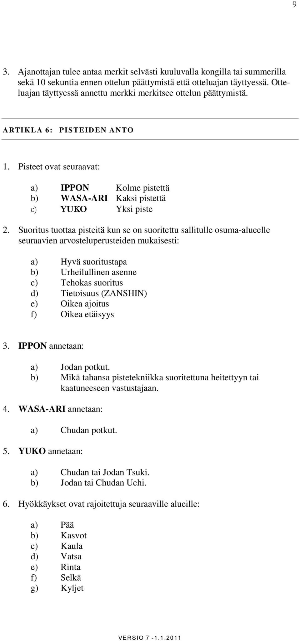 Suoritus tuottaa pisteitä kun se on suoritettu sallitulle osuma-alueelle seuraavien arvosteluperusteiden mukaisesti: a) Hyvä suoritustapa b) Urheilullinen asenne c) Tehokas suoritus d) Tietoisuus
