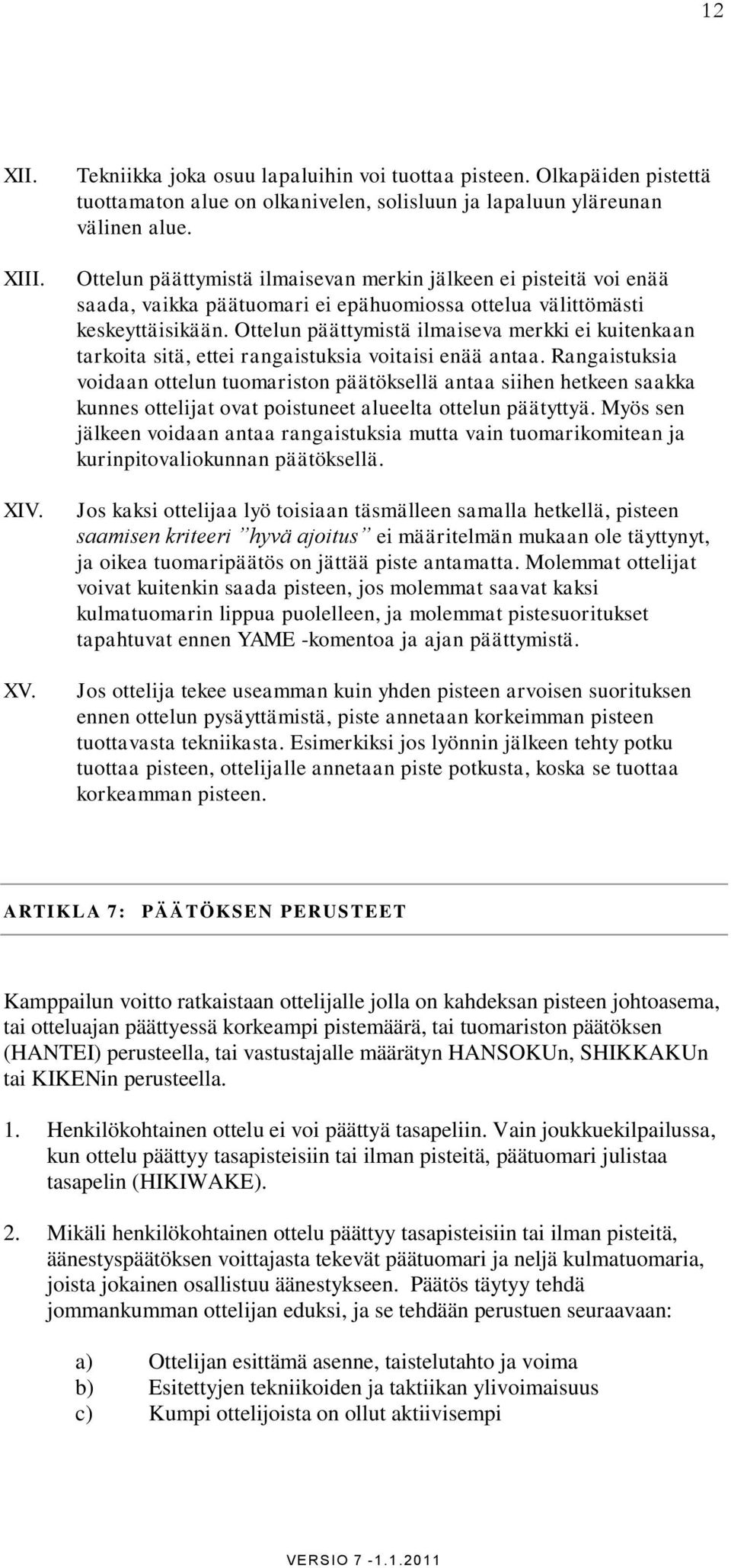 Ottelun päättymistä ilmaiseva merkki ei kuitenkaan tarkoita sitä, ettei rangaistuksia voitaisi enää antaa.
